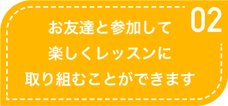 お友達と参加して楽しくレッスンに取り組むことができます